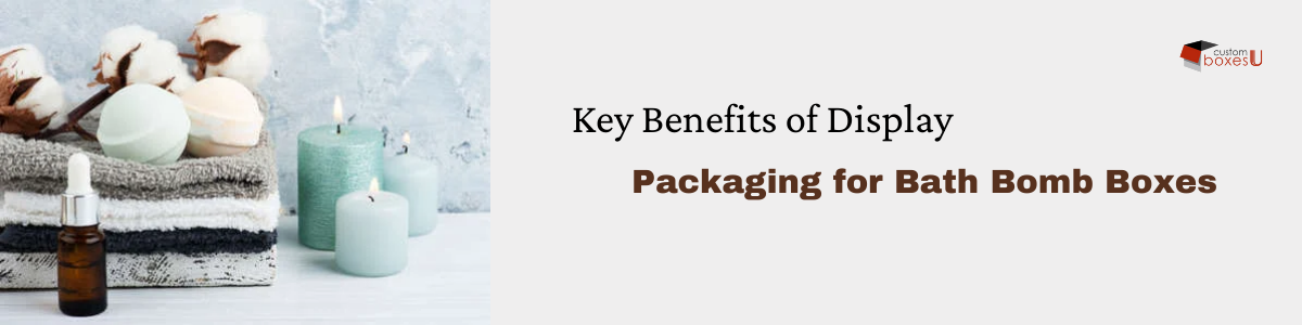 Key Benefits of Display Packaging for Bath Bomb Boxes